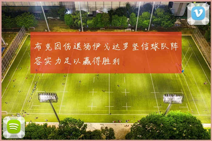 布克因伤退场伊戈达罗坚信球队阵容实力足以赢得胜利