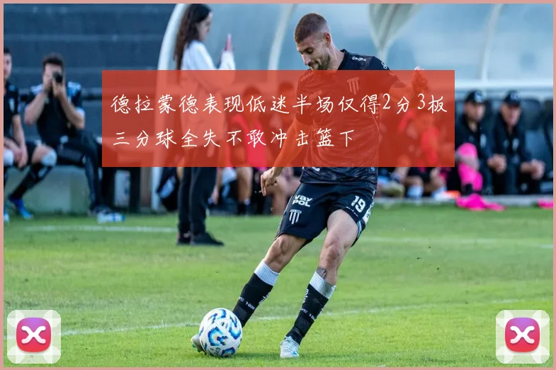 德拉蒙德表现低迷半场仅得2分3板三分球全失不敢冲击篮下